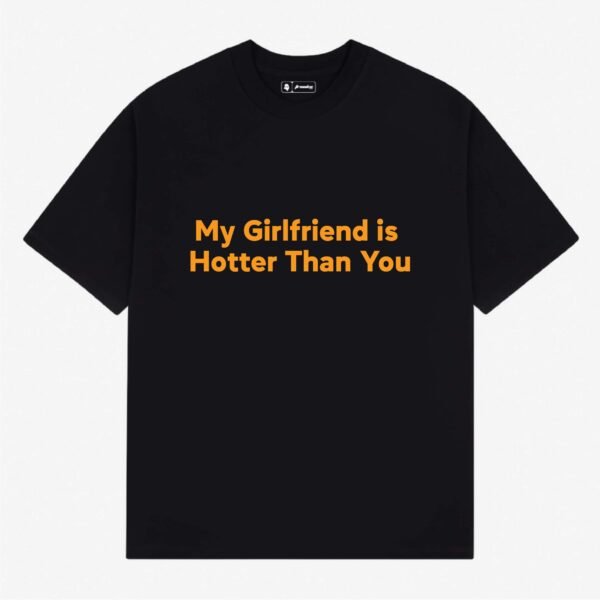 My Girlfriend is hotter than yours | Aesthetic Quoted T-Shirt