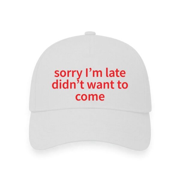 sorry I'm late didn't want to come | Aesthetic Quoted Cap